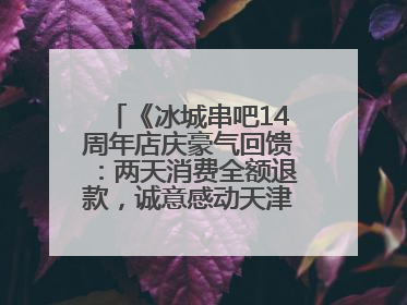 《冰城串吧14周年店庆豪气回馈：两天消费全额退款，诚意感动天津串友》