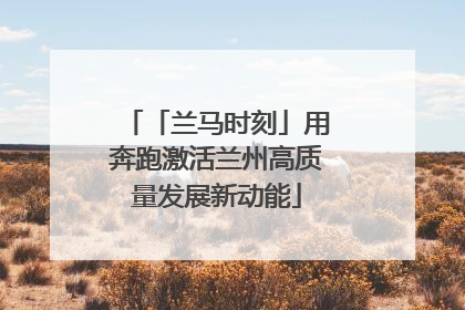 「兰马时刻」用奔跑激活兰州高质量发展新动能