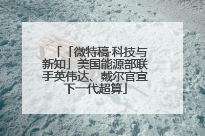 「微特稿·科技与新知」美国能源部联手英伟达、戴尔官宣下一代超算