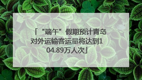 “端午”假期预计青岛对外运输客运量将达到104.89万人次