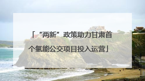 “两新”政策助力甘肃首个氢能公交项目投入运营
