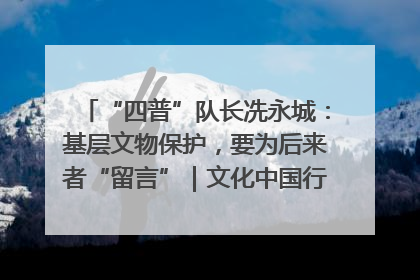 “四普”队长冼永城：基层文物保护，要为后来者“留言”｜文化中国行·我在广东找文物