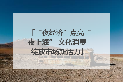 “夜经济”点亮“夜上海” 文化消费绽放市场新活力