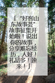 “好客山东故事荟”故事征集开始啦！说出你的故事，分享难忘经历，人好！礼品多！速来！