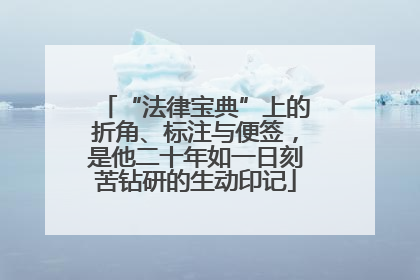 “法律宝典”上的折角、标注与便签，是他二十年如一日刻苦钻研的生动印记