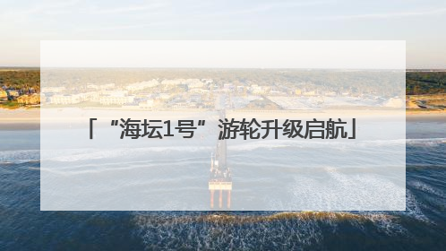 “海坛1号”游轮升级启航