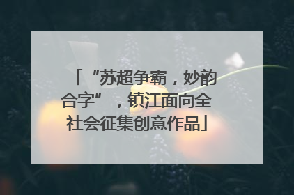 “苏超争霸，妙韵合字”，镇江面向全社会征集创意作品