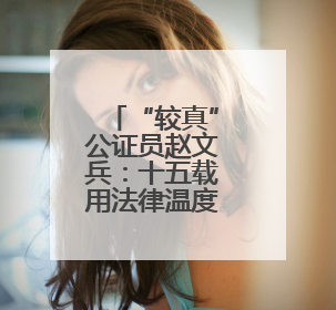 “较真”公证员赵文兵：十五载用法律温度守护民众权益
