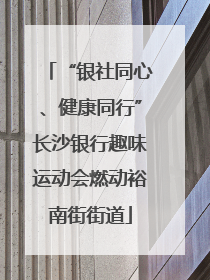 “银社同心、健康同行”长沙银行趣味运动会燃动裕南街街道