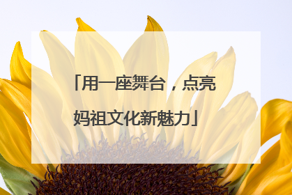 用一座舞台，点亮妈祖文化新魅力