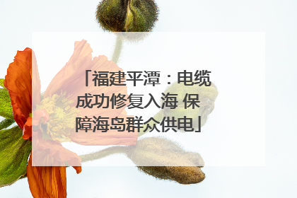 福建平潭：电缆成功修复入海 保障海岛群众供电