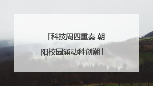 科技周四重奏 朝阳校园涌动科创潮