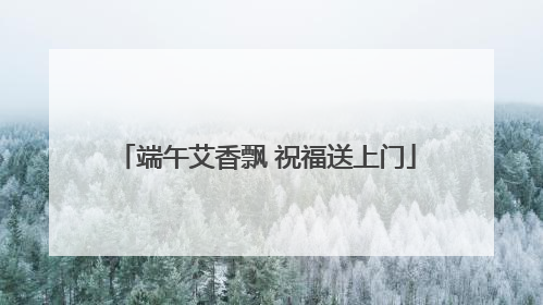 端午艾香飘 祝福送上门