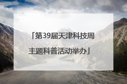 第39届天津科技周主题科普活动举办