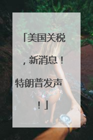 美国关税，新消息！特朗普发声！