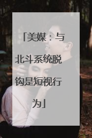 美媒：与北斗系统脱钩是短视行为