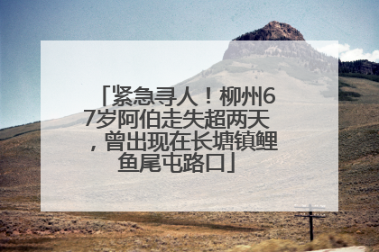 紧急寻人！柳州67岁阿伯走失超两天，曾出现在长塘镇鲤鱼尾屯路口