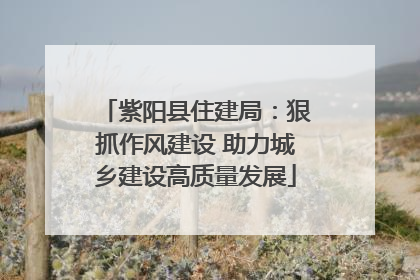 紫阳县住建局：狠抓作风建设 助力城乡建设高质量发展
