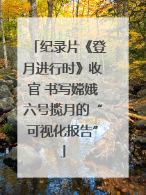纪录片《登月进行时》收官 书写嫦娥六号揽月的“可视化报告”