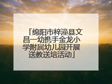 绵阳市梓潼县文昌一幼携手金龙小学附属幼儿园开展送教送培活动
