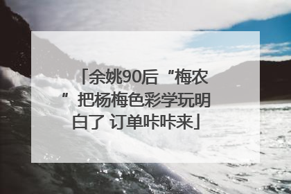 余姚90后“梅农”把杨梅色彩学玩明白了 订单咔咔来