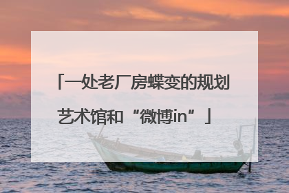 一处老厂房蝶变的规划艺术馆和“微博in”