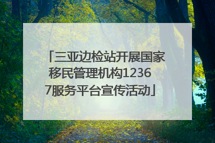 三亚边检站开展国家移民管理机构12367服务平台宣传活动