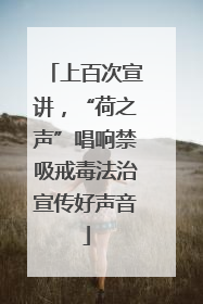 上百次宣讲，“荷之声”唱响禁吸戒毒法治宣传好声音