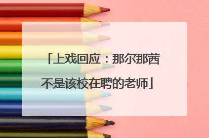 上戏回应：那尔那茜不是该校在聘的老师
