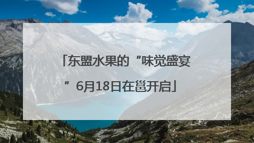 东盟水果的“味觉盛宴”6月18日在邕开启