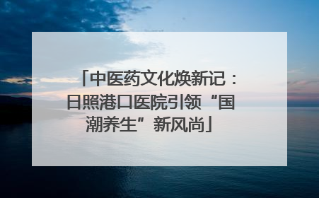 中医药文化焕新记：日照港口医院引领“国潮养生”新风尚