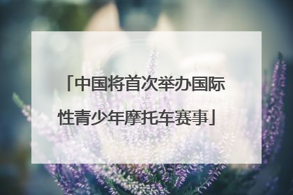 中国将首次举办国际性青少年摩托车赛事