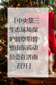 中央第三生态环境保护督察组督察山东省动员会在济南召开