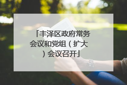 丰泽区政府常务会议和党组（扩大）会议召开