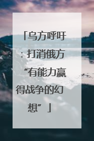 乌方呼吁：打消俄方“有能力赢得战争的幻想”