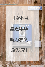 乡村动漫嘉年华助力农文旅发展