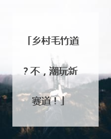 乡村毛竹道？不，潮玩新赛道！