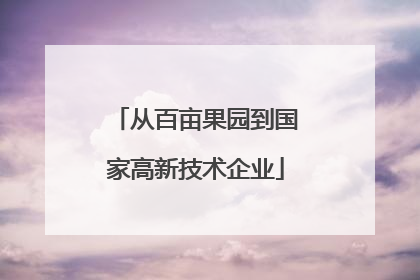 从百亩果园到国家高新技术企业