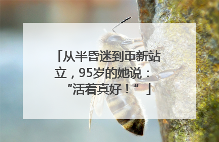 从半昏迷到重新站立，95岁的她说：“活着真好！”