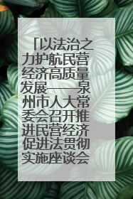 以法治之力护航民营经济高质量发展——泉州市人大常委会召开推进民营经济促进法贯彻实施座谈会