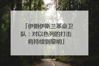 伊朗伊斯兰革命卫队：对以色列的打击将持续到黎明