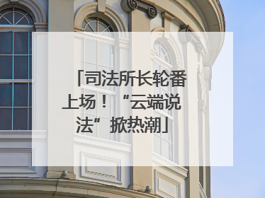 司法所长轮番上场！“云端说法”掀热潮