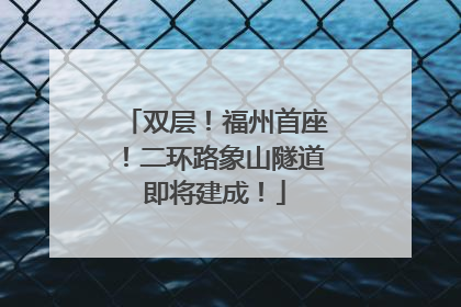 双层！福州首座！二环路象山隧道即将建成！
