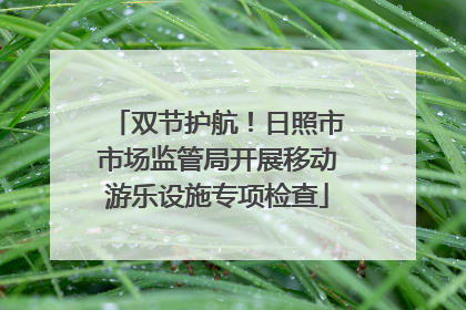 双节护航！日照市市场监管局开展移动游乐设施专项检查