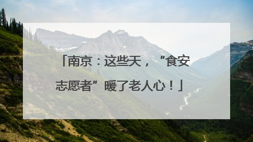 南京：这些天，“食安志愿者”暖了老人心！