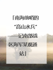 南海前哨的“高山水兵”——记南部战区海军某观通站