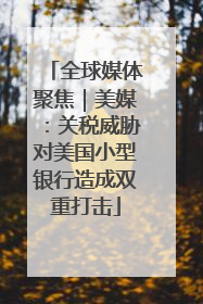 全球媒体聚焦｜美媒：关税威胁对美国小型银行造成双重打击