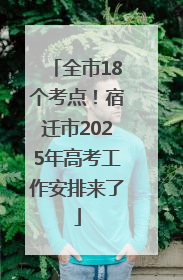 全市18个考点！宿迁市2025年高考工作安排来了