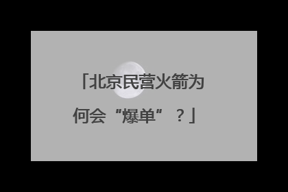 北京民营火箭为何会“爆单”？