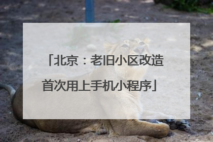 北京：老旧小区改造首次用上手机小程序